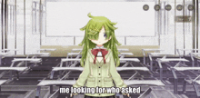 a girl with green hair is standing in a classroom with the words " me looking for who asked " below her