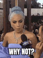 lady gaga is being interviewed by a reporter and the question is why not