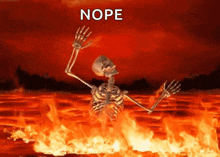 a skeleton is standing in the middle of a fire with the words nope written on the bottom .