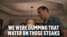 We Were Dumping That Water On Those Steaks I Think You Should Leave With Tim Robinson GIF - We Were Dumping That Water On Those Steaks I Think You Should Leave With Tim Robinson We Were Dropping Water On Those Steaks GIFs