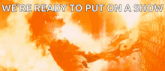 an orange background with the words we 're ready to put on a show on it