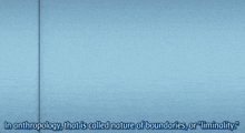 a blue background with the words " in anthropology that is called nature of boundaries or liminality "
