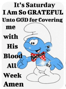 a smurf says it 's saturday i am so grateful unto god for covering me with his blood all week amen ..