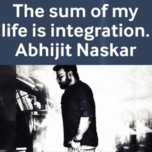 a black and white photo of a man with the words " the sum of my life is integration abhijit naskar " above him