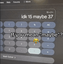 a computer screen shows a calculator that says idk 15 maybe 37 on it