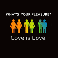 a poster that says " what 's your pleasure " and " love is love "