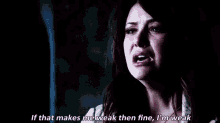 a woman is crying in the dark and saying `` if that makes me weak then fine , i 'm weak ''