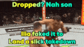 a boxing match with the words dropped nah son illia faked it to land a slick takedown on the bottom