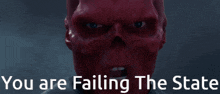 a red skull with the words " you are failing the state " behind him