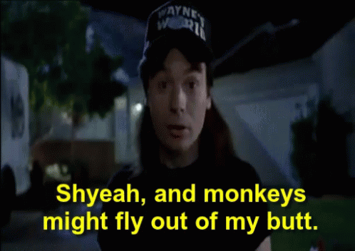 Waynes World And Monkeys Might Fly Out My Butt GIF - Waynes World And  Monkeys Might Fly Out My Butt - Discover & Share GIFs