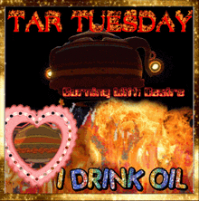 a poster for tar tuesday that says i drink oil