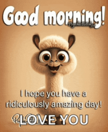 a cartoon llama with the words good morning i hope you have a ridiculously amazing day love you