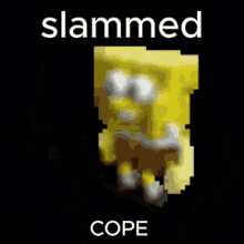 a pixelated image of spongebob squarepants with the words slammed cope written above him .