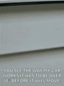 a picture of a car with the words `` you see the way my car works it has to be over 50 % before it will move . ''
