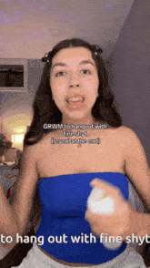 a woman in a blue top says grwm to hang out with fine shyt