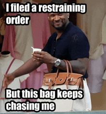 a man holding a purse with the words i filed a restraining order but this bag keeps chasing me