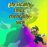 a cartoon character with the words " physically thicc mentally sick " on it