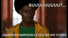 a man in a yellow jacket with the words sampson simpson i stick by my story on the bottom