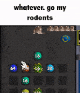 a screenshot of a game that says whatever go my rodents