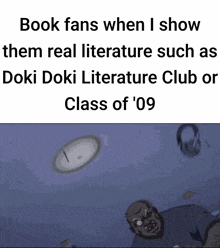 a meme about book fans showing them real literature such as doki doki literature club or class of '09