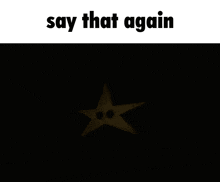 a black background with a star and the words say that again below it