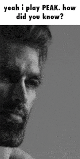 a black and white photo of a man with the caption yeah i play peak how did you know ?