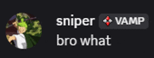 a picture of a person with the words sniper vamp bro what below them