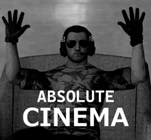 a man wearing headphones and sunglasses is sitting in a chair with his arms outstretched and the words absolute cinema below him