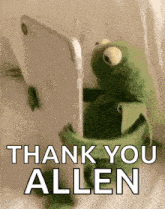 kermit the frog is holding a cell phone in his hands and saying `` thank you allen '' .