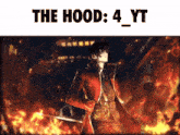 a man in a red coat stands in front of a fire with the words the hood 4 yt below him