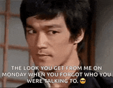 the look you get from me on monday when you forgot who you were talking to bruce lee