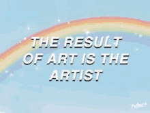 the result of art is the artist rainbows shining woke graphic design