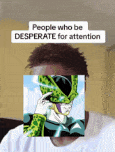 a man with a picture of a cartoon character on his face and the caption people who be desperate for attention