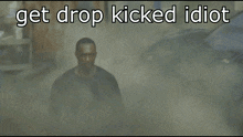 a picture of a man with the words get drop kicked idiot on it