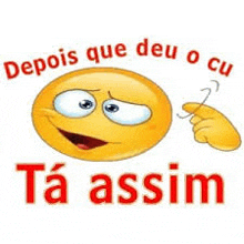 a smiley face with the words `` depois que deu o cu ta assim '' written below it .