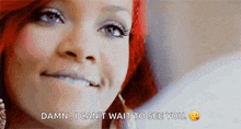 a woman with red hair is smiling and says `` damn , i can 't wait to see you . ''