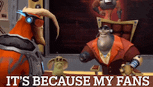 a cartoon character says it 's because my fans in front of two other characters