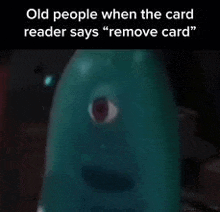 old people when the card reader says " remove card " .