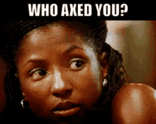 Who Axed You Anyway GIF - Who Axed You Anyway Who Asked You GIFs