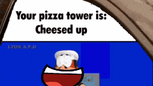 a cartoon says your pizza tower is cheesed up and has a chef on it