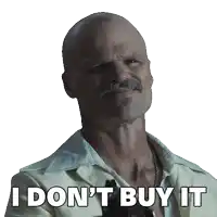 a bald man with a mustache says " i don t buy it "