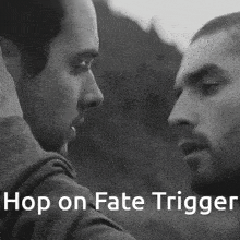 a black and white photo of two men with the words hop on fate trigger above them