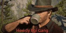 a man in a cowboy hat drinking from a cup with the words howdy egi gang written below him