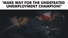 a screenshot of a video with the words " make way for the undefeated unemployment champion "