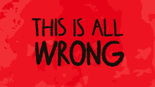 This Is All Wrong Wrong GIF - This Is All Wrong Wrong Dramatic GIFs