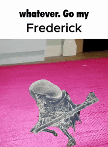 a picture of a skeleton with the words " whatever go my frederick "