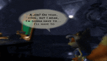 a video game character says " i 'll have to consider it first "