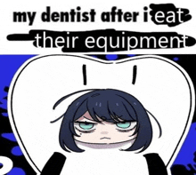 a cartoon of a girl in a tooth with the words `` my dentist after i eat their equipment '' on it .