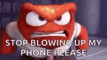 angry inside out mad blow up stop blowing up my phone please