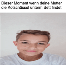 a picture of a young boy with the words dieser moment wenn deine mutter die kotschüssel unterm bett findet above him